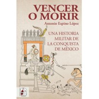 Vencer o morir. Una historia militar de la conquista de México (Spanish)